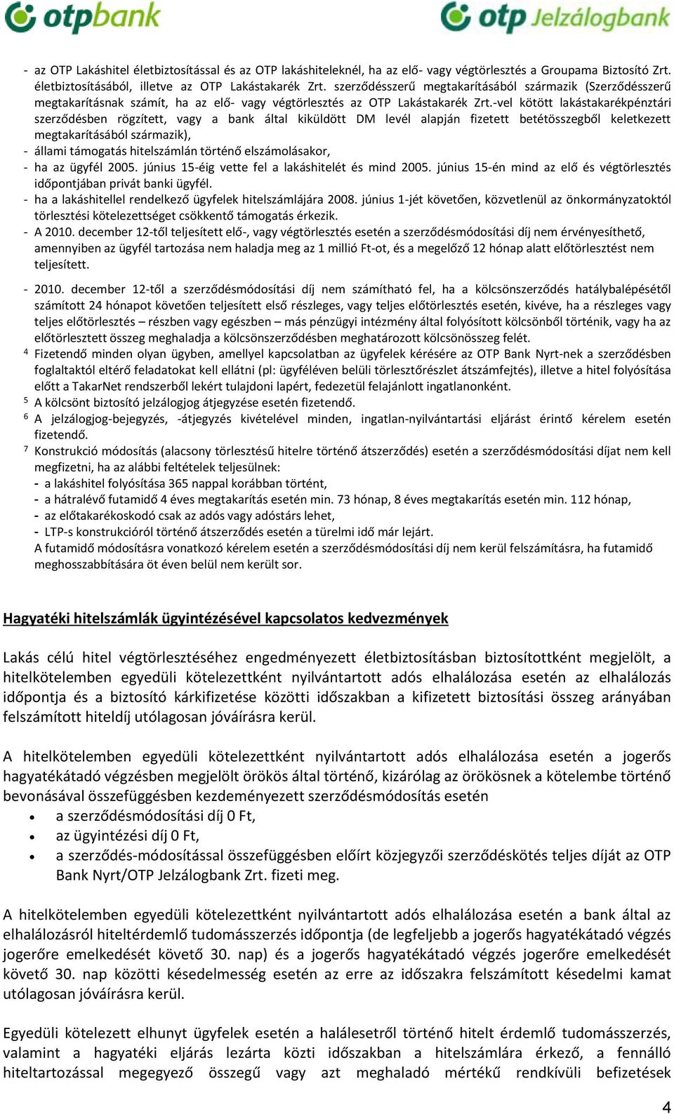 vel kötött lakástakarékpénztári szerződésben rögzített, vagy a bank által kiküldött DM levél alapján fizetett betétösszegből keletkezett megtakarításából származik), állami támogatás hitelszámlán