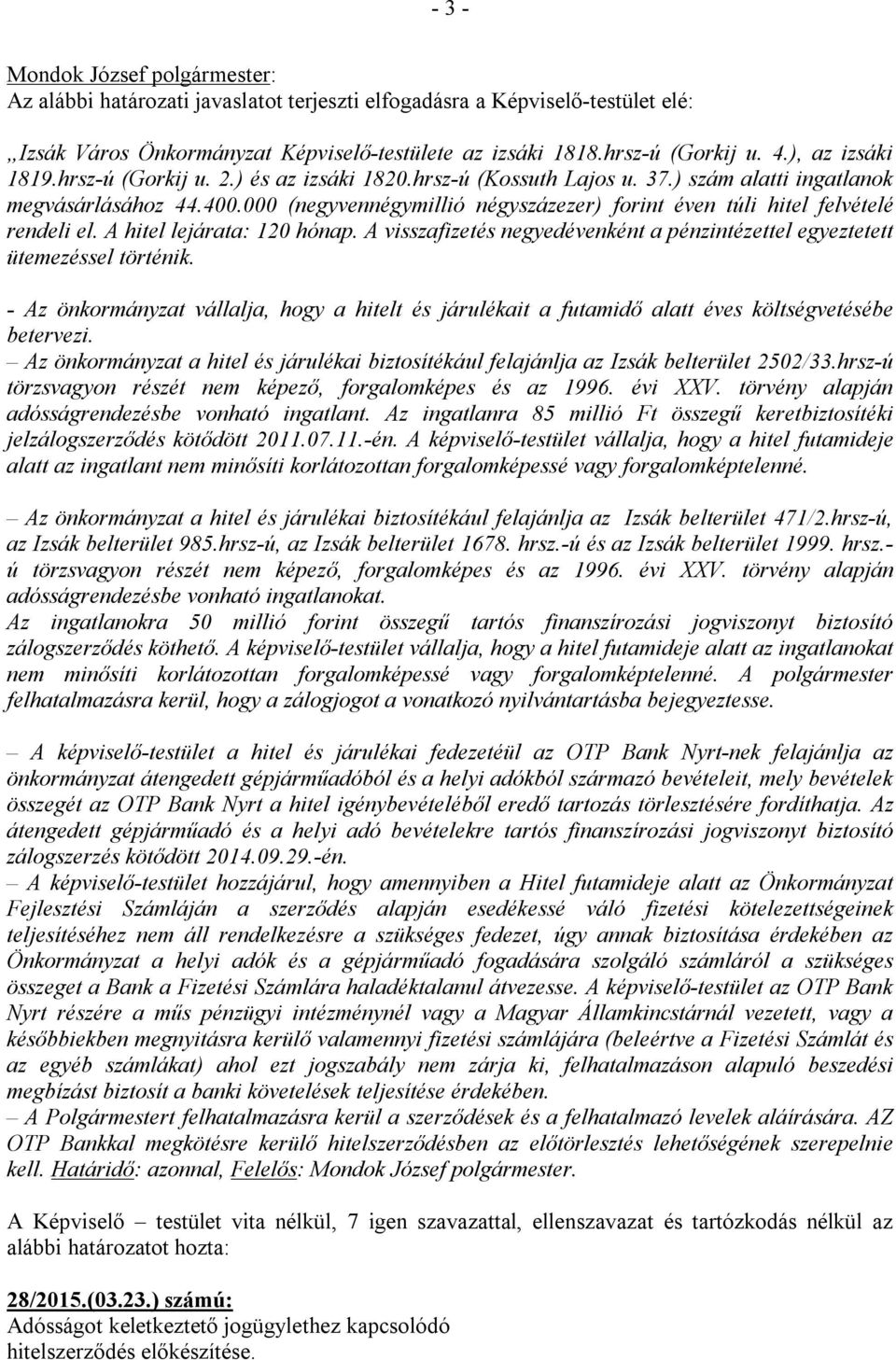 000 (negyvennégymillió négyszázezer) forint éven túli hitel felvételé rendeli el. A hitel lejárata: 120 hónap. A visszafizetés negyedévenként a pénzintézettel egyeztetett ütemezéssel történik.