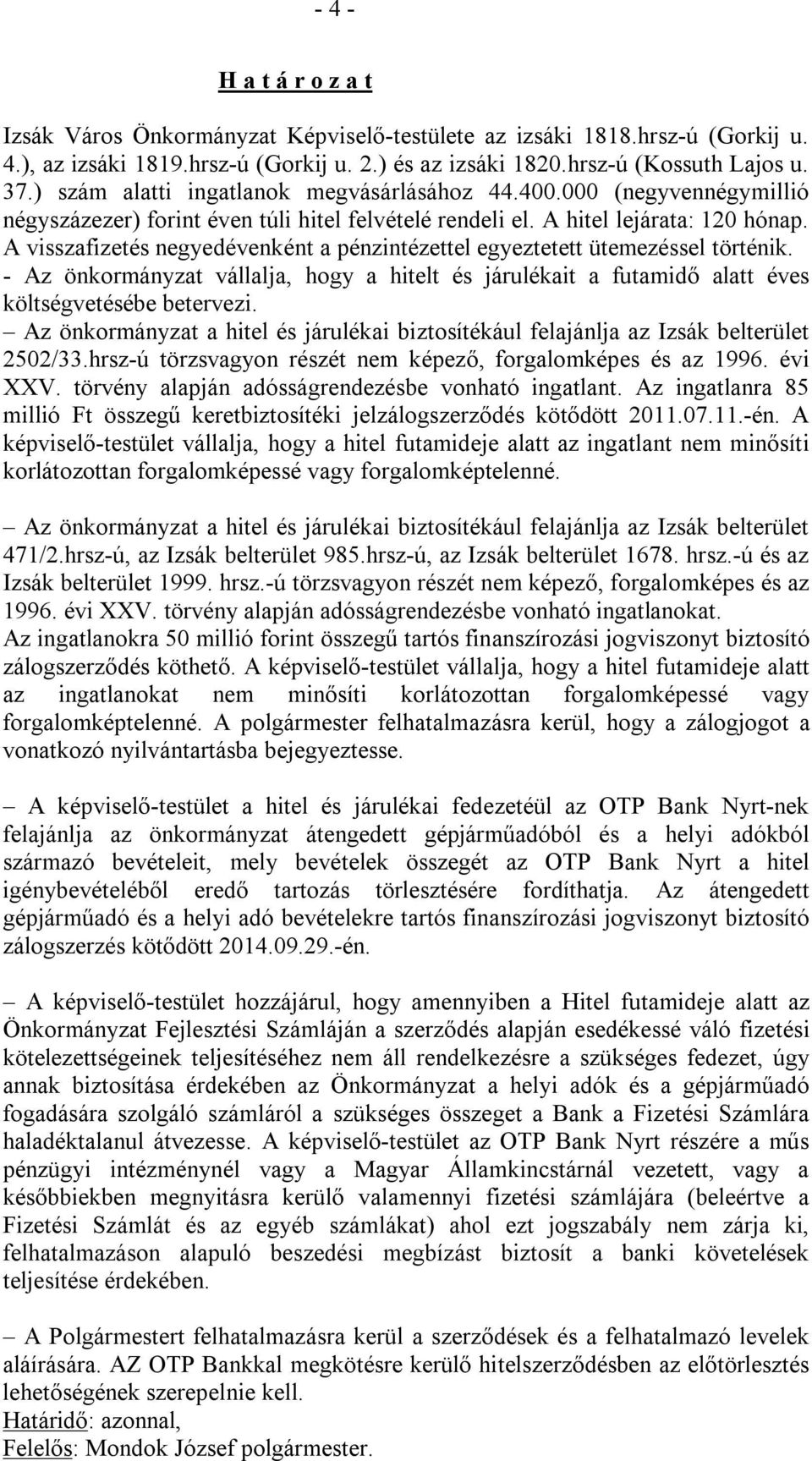 A visszafizetés negyedévenként a pénzintézettel egyeztetett ütemezéssel történik. - Az önkormányzat vállalja, hogy a hitelt és járulékait a futamidő alatt éves költségvetésébe betervezi.