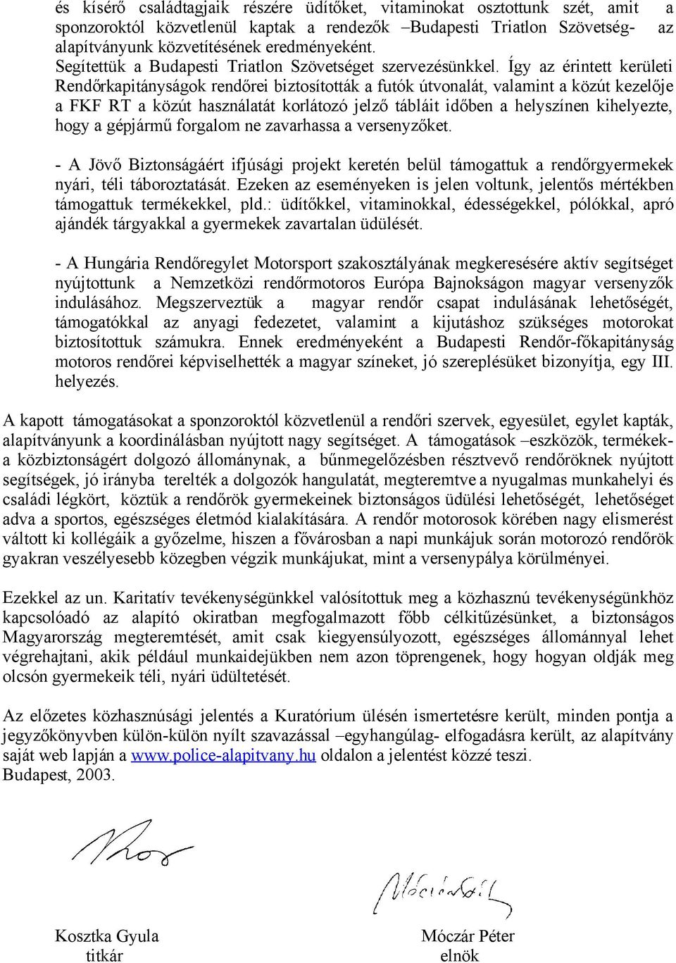 Így az érintett kerületi Rendőrkapitányságok rendőrei biztosították a futók útvonalát, valamint a közút kezelője a FKF RT a közút használatát korlátozó jelző tábláit időben a helyszínen kihelyezte,