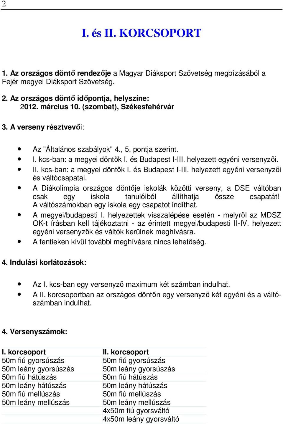 kcs-ban: a megyei döntık I. és Budapest I-III. helyezett egyéni versenyzıi és váltócsapatai.