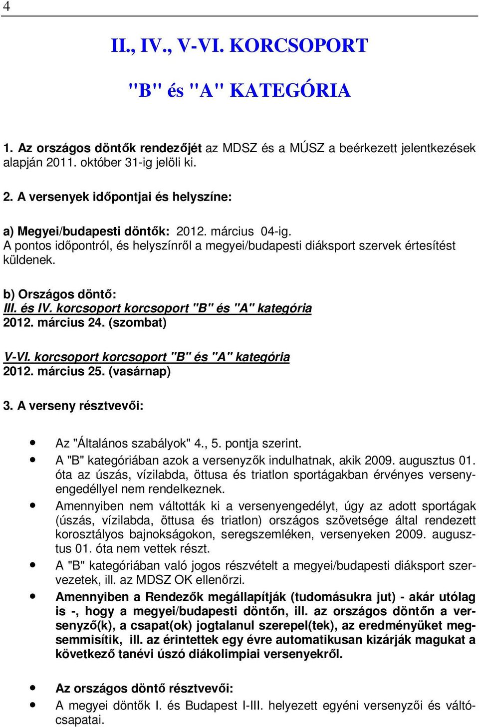 A pontos idıpontról, és helyszínrıl a megyei/budapesti diáksport szervek értesítést küldenek. b) Országos döntı: III. és IV. korcsoport korcsoport "B" és "A" kategória 2012. március 24.