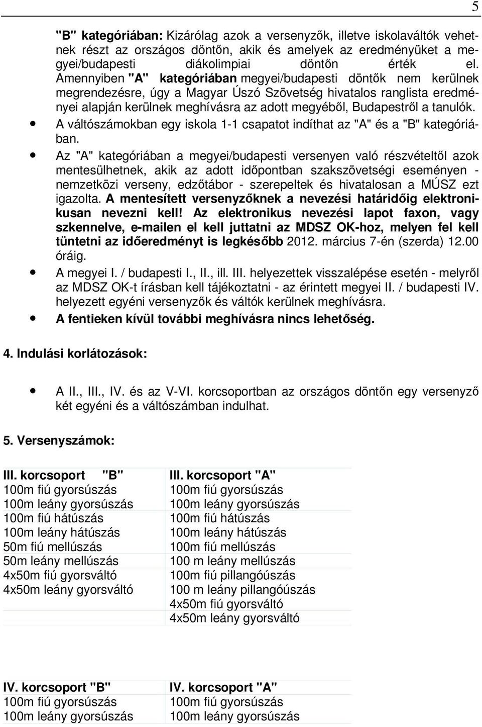 tanulók. A váltószámokban egy iskola 1-1 csapatot indíthat az "A" és a "B" kategóriában.