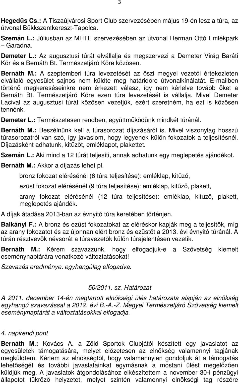 Természetjáró Köre közösen. Bernáth M.: A szeptemberi túra levezetését az őszi megyei vezetői értekezleten elvállaló egyesület sajnos nem küldte meg határidőre útvonalkínálatát.