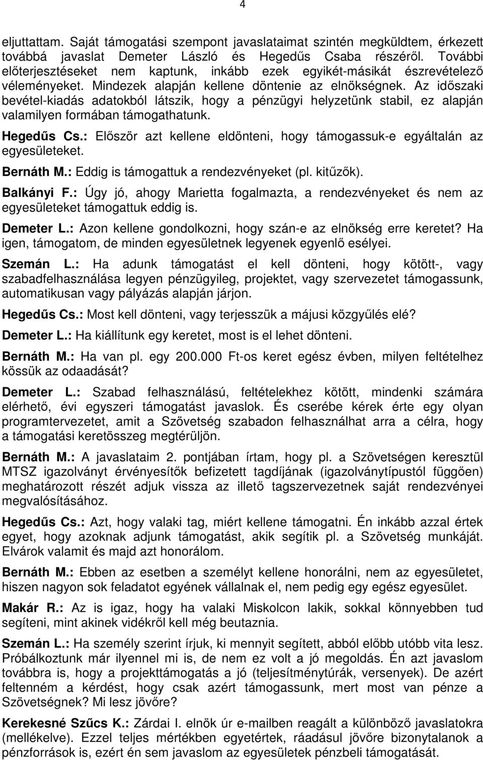 Az időszaki bevétel-kiadás adatokból látszik, hogy a pénzügyi helyzetünk stabil, ez alapján valamilyen formában támogathatunk. Hegedűs Cs.