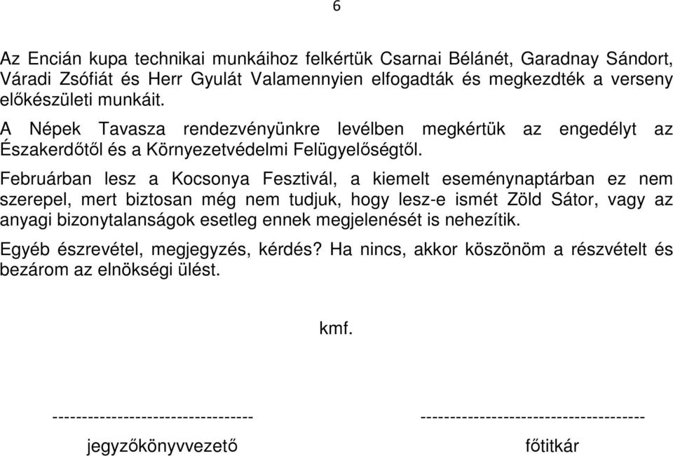 Februárban lesz a Kocsonya Fesztivál, a kiemelt eseménynaptárban ez nem szerepel, mert biztosan még nem tudjuk, hogy lesz-e ismét Zöld Sátor, vagy az anyagi bizonytalanságok esetleg