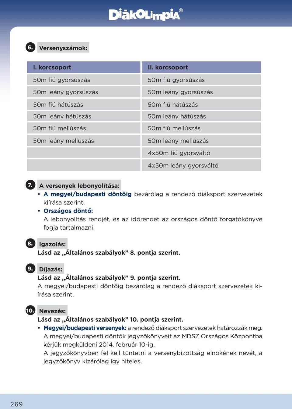 hátúszás 50m fiú mellúszás 50m leány mellúszás 7. A versenyek lebonyolítása: A megyei/budapesti döntőig bezárólag a rendező diáksport szervezetek kiírása szerint.