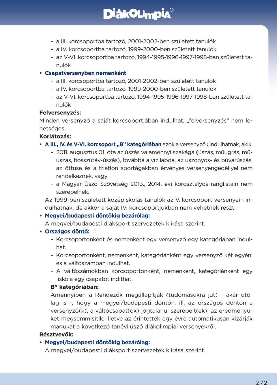 saját korcsoportjában indulhat, felversenyzés nem lehetséges. Korlátozás: A III., IV. és V-VI. korcsoport B kategóriában azok a versenyzők indulhatnak, akik: 2011. augusztus 01.