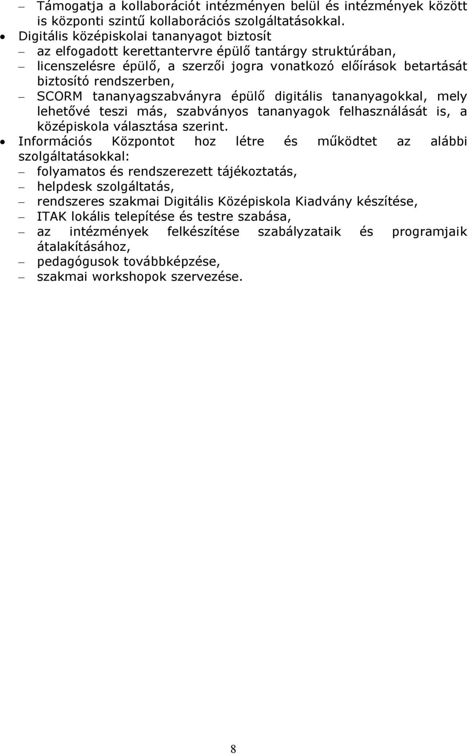 tananyagszabványra épülő digitális tananyagokkal, mely lehetővé teszi más, szabványos tananyagok felhasználását is, a középiskola választása szerint.