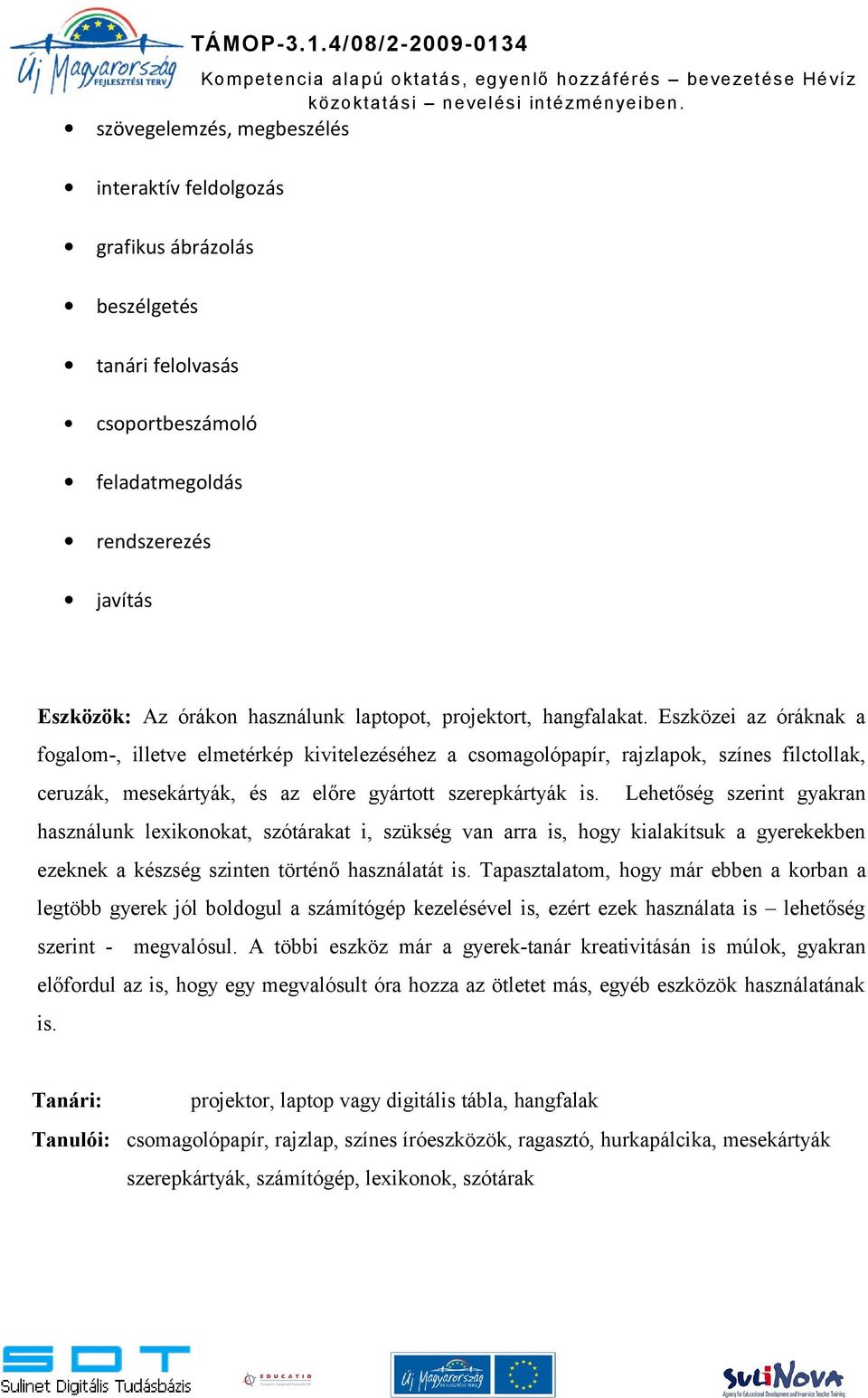 Lehetőség szerint gyakran használunk lexikonokat, szótárakat i, szükség van arra is, hogy kialakítsuk a gyerekekben ezeknek a készség szinten történő használatát is.