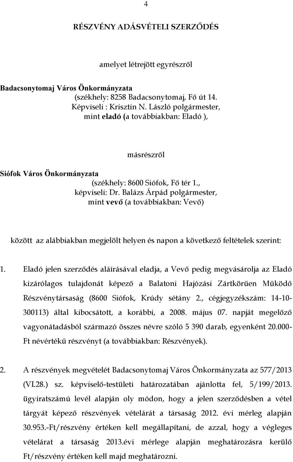 Balázs Árpád polgármester, mint vevő (a továbbiakban: Vevő) között az alábbiakban megjelölt helyen és napon a következő feltételek szerint: 1.