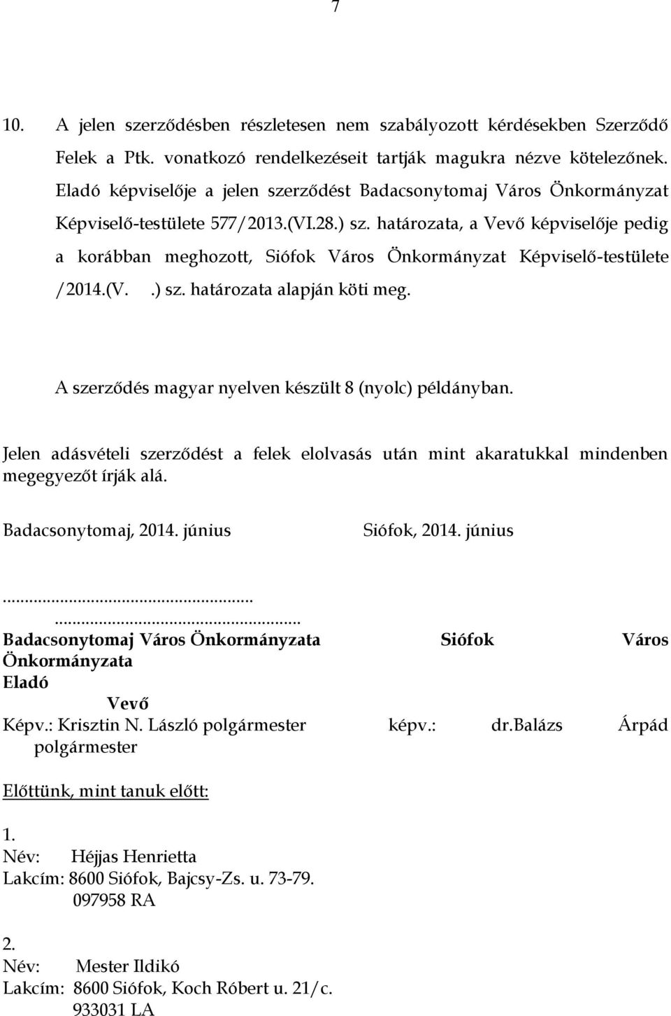 határozata, a Vevő képviselője pedig a korábban meghozott, Siófok Város Önkormányzat Képviselő-testülete /2014.(V..) sz. határozata alapján köti meg.