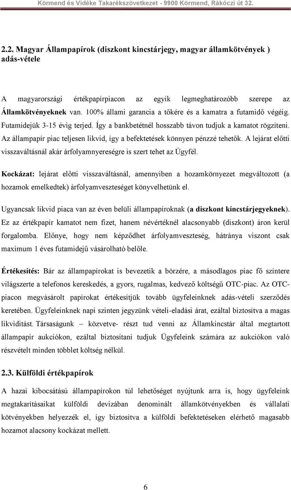 Az állampapír piac teljesen likvid, így a befektetések könnyen pénzzé tehetők. A lejárat előtti visszaváltásnál akár árfolyamnyereségre is szert tehet az Ügyfél.