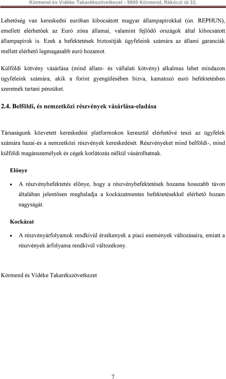 Külföldi kötvény vásárlása (mind állam- és vállalati kötvény) alkalmas lehet mindazon ügyfeleink számára, akik a forint gyengülésében bízva, kamatozó euró befektetésben szeretnék tartani pénzüket. 2.