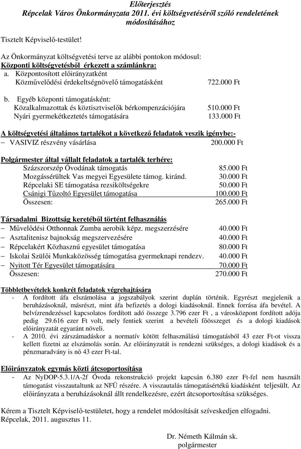 Egyéb központi támogatásként: Közalkalmazottak és köztisztviselők bérkompenzációjára Nyári gyermekétkeztetés támogatására 722.000 Ft 510.000 Ft 133.