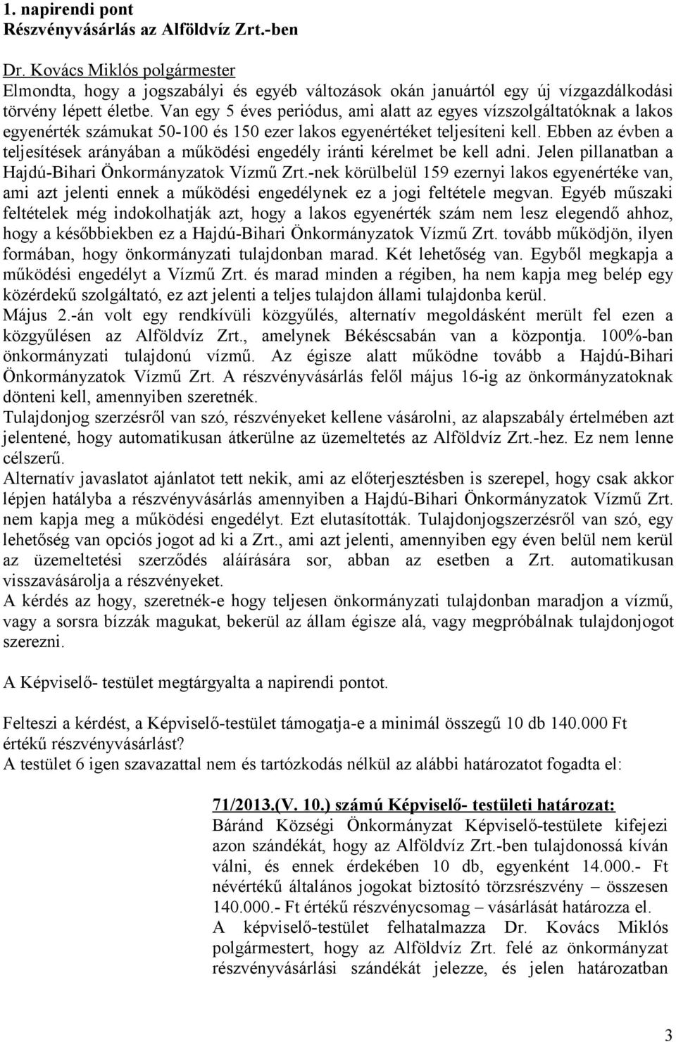 Ebben az évben a teljesítések arányában a működési engedély iránti kérelmet be kell adni. Jelen pillanatban a Hajdú-Bihari Önkormányzatok Vízmű Zrt.
