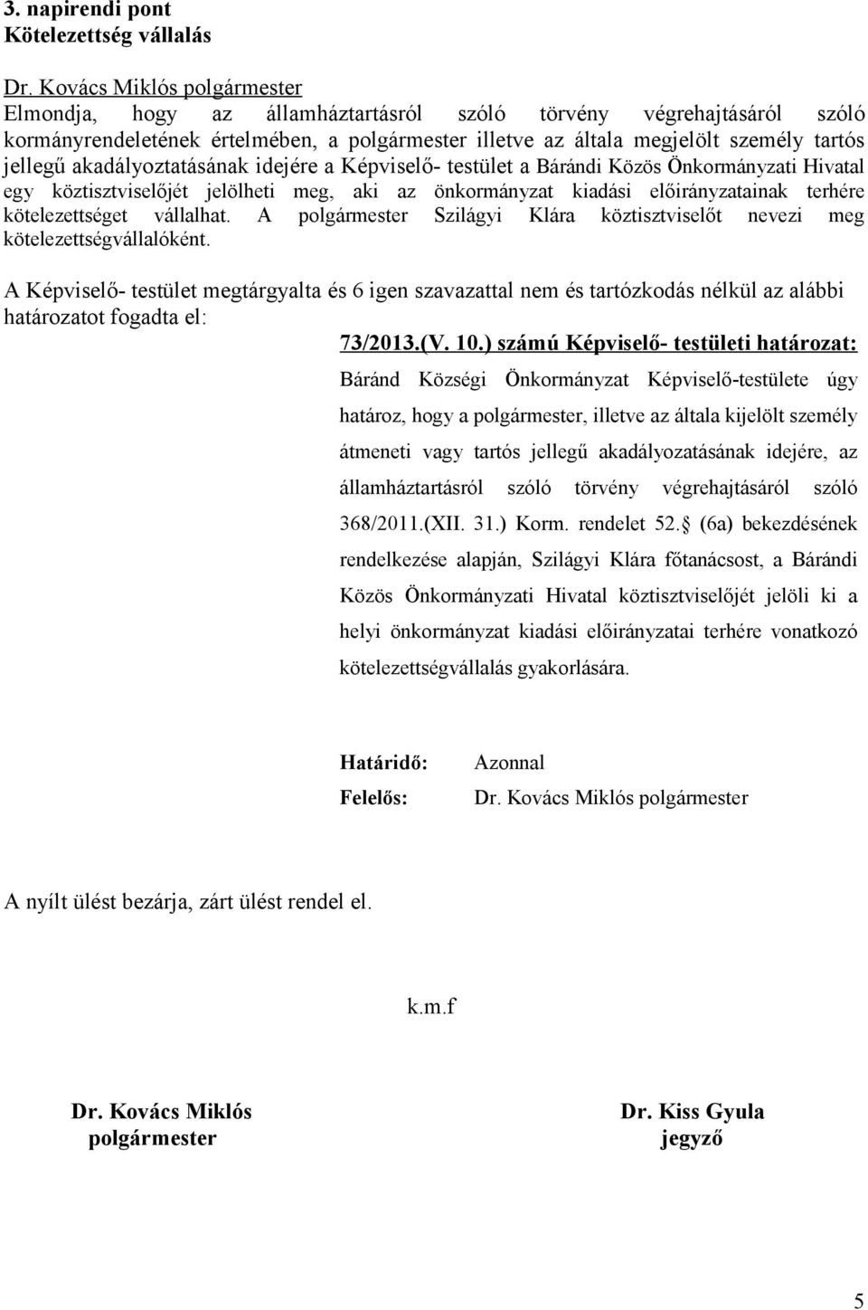 kötelezettséget vállalhat. A polgármester Szilágyi Klára köztisztviselőt nevezi meg kötelezettségvállalóként.