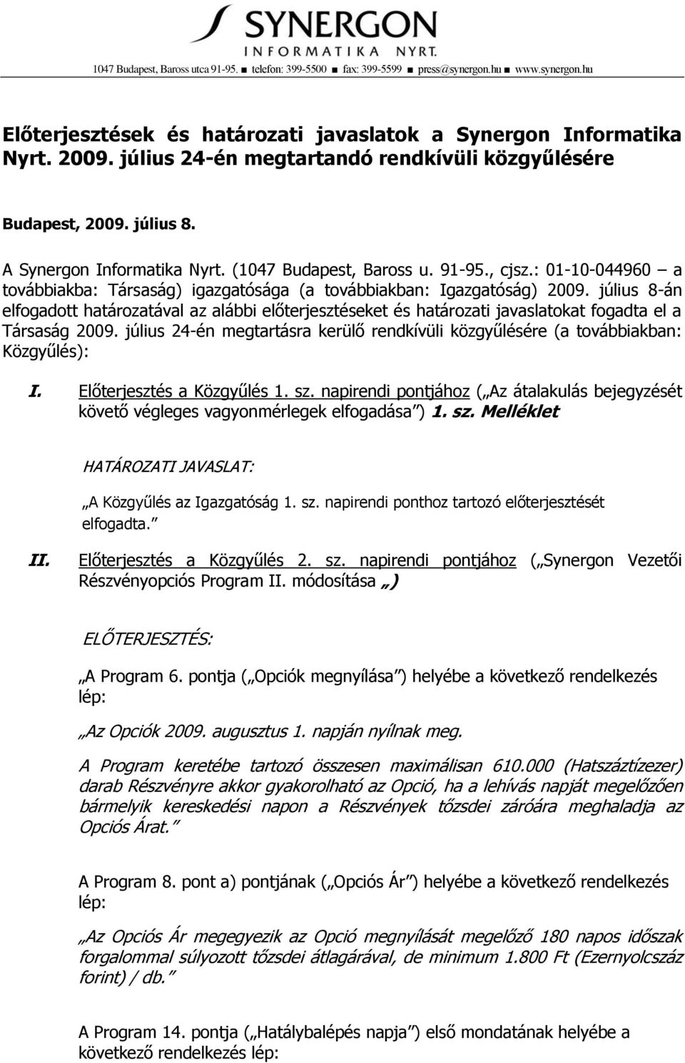 : 01-10-044960 a továbbiakba: Társaság) igazgatósága (a továbbiakban: Igazgatóság) 2009.