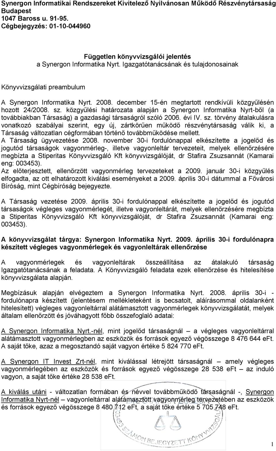 december 15-én megtartott rendkívüli közgyűlésén hozott 24/2008. sz. közgyűlési határozata alapján a Synergon Informatika Nyrt-ből (a továbbiakban Társaság) a gazdasági társaságról szóló 2006. évi IV.