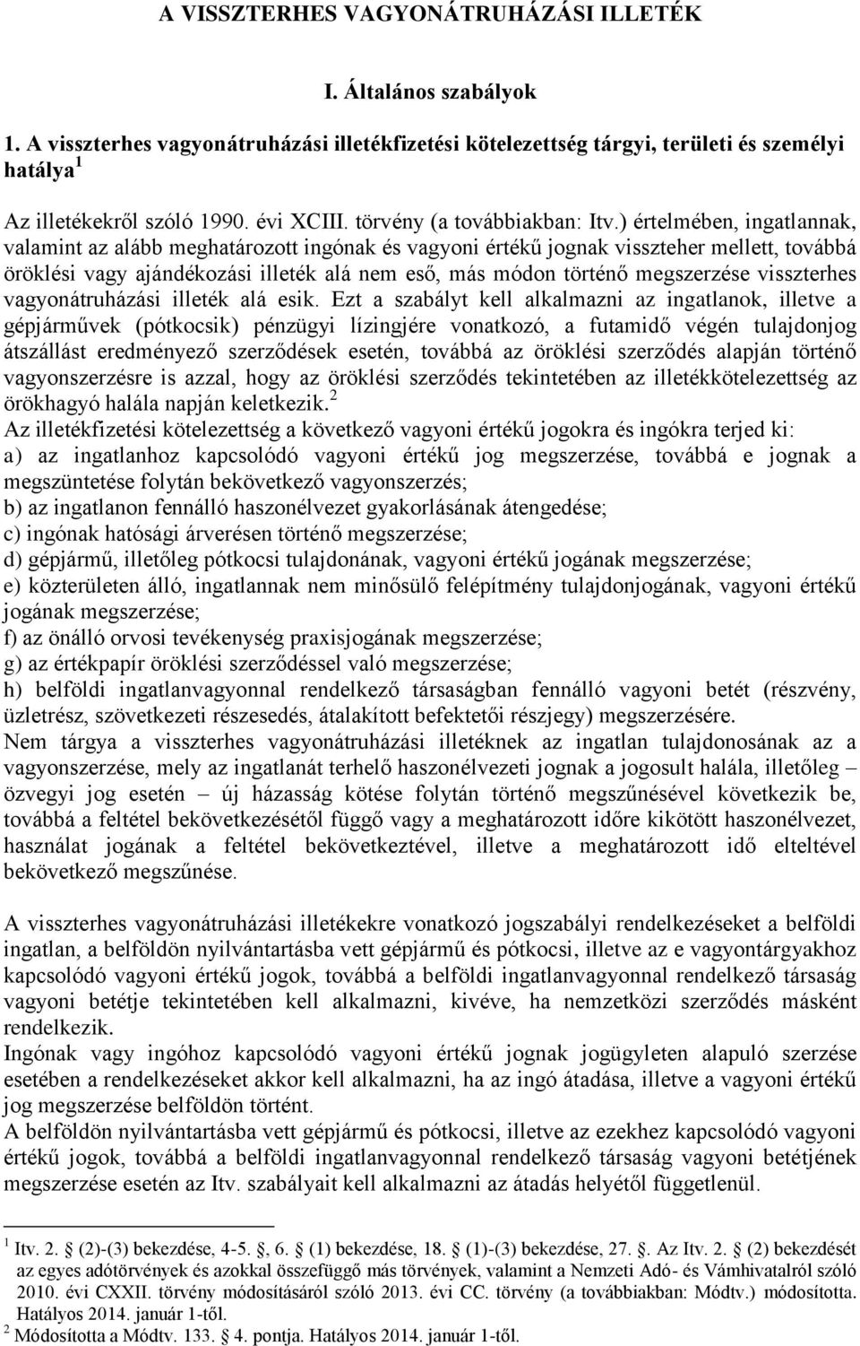 ) értelmében, ingatlannak, valamint az alább meghatározott ingónak és vagyoni értékű jognak visszteher mellett, továbbá öröklési vagy ajándékozási illeték alá nem eső, más módon történő megszerzése