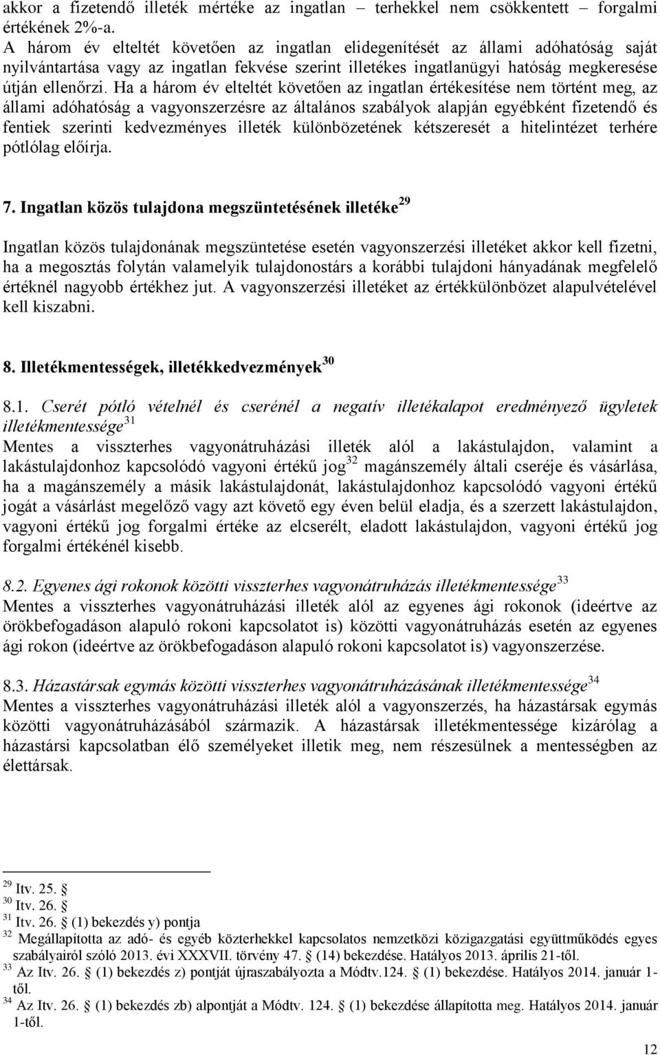 Ha a három év elteltét követően az ingatlan értékesítése nem történt meg, az állami adóhatóság a vagyonszerzésre az általános szabályok alapján egyébként fizetendő és fentiek szerinti kedvezményes