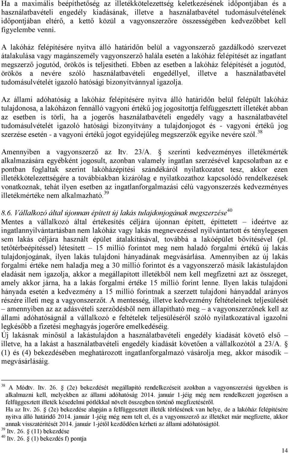 A lakóház felépítésére nyitva álló határidőn belül a vagyonszerző gazdálkodó szervezet átalakulása vagy magánszemély vagyonszerző halála esetén a lakóház felépítését az ingatlant megszerző jogutód,