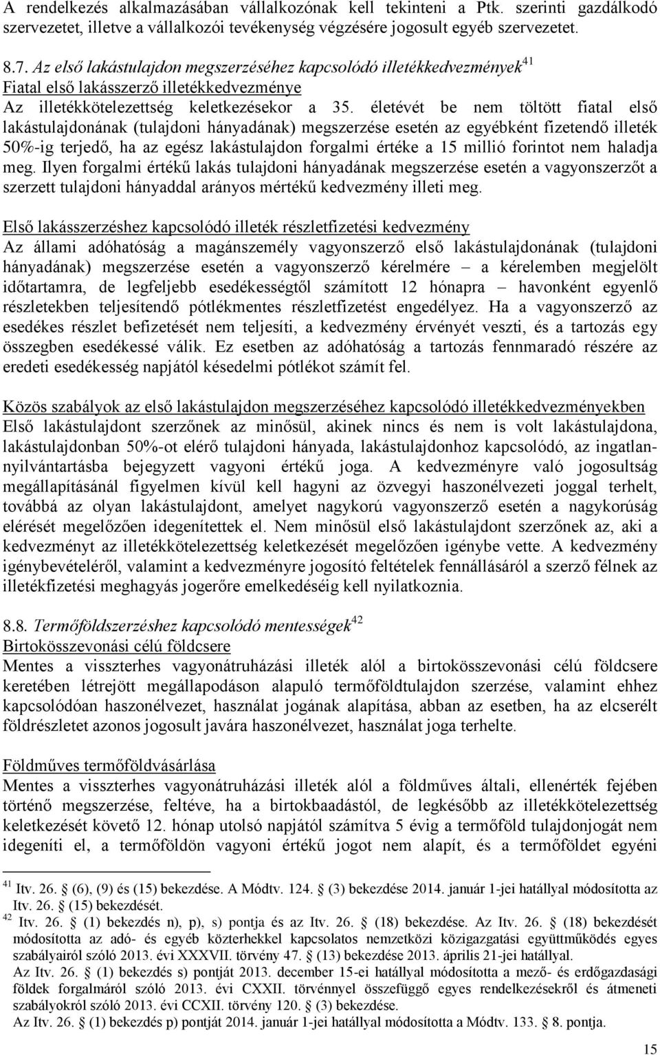 életévét be nem töltött fiatal első lakástulajdonának (tulajdoni hányadának) megszerzése esetén az egyébként fizetendő illeték 50%-ig terjedő, ha az egész lakástulajdon forgalmi értéke a 15 millió