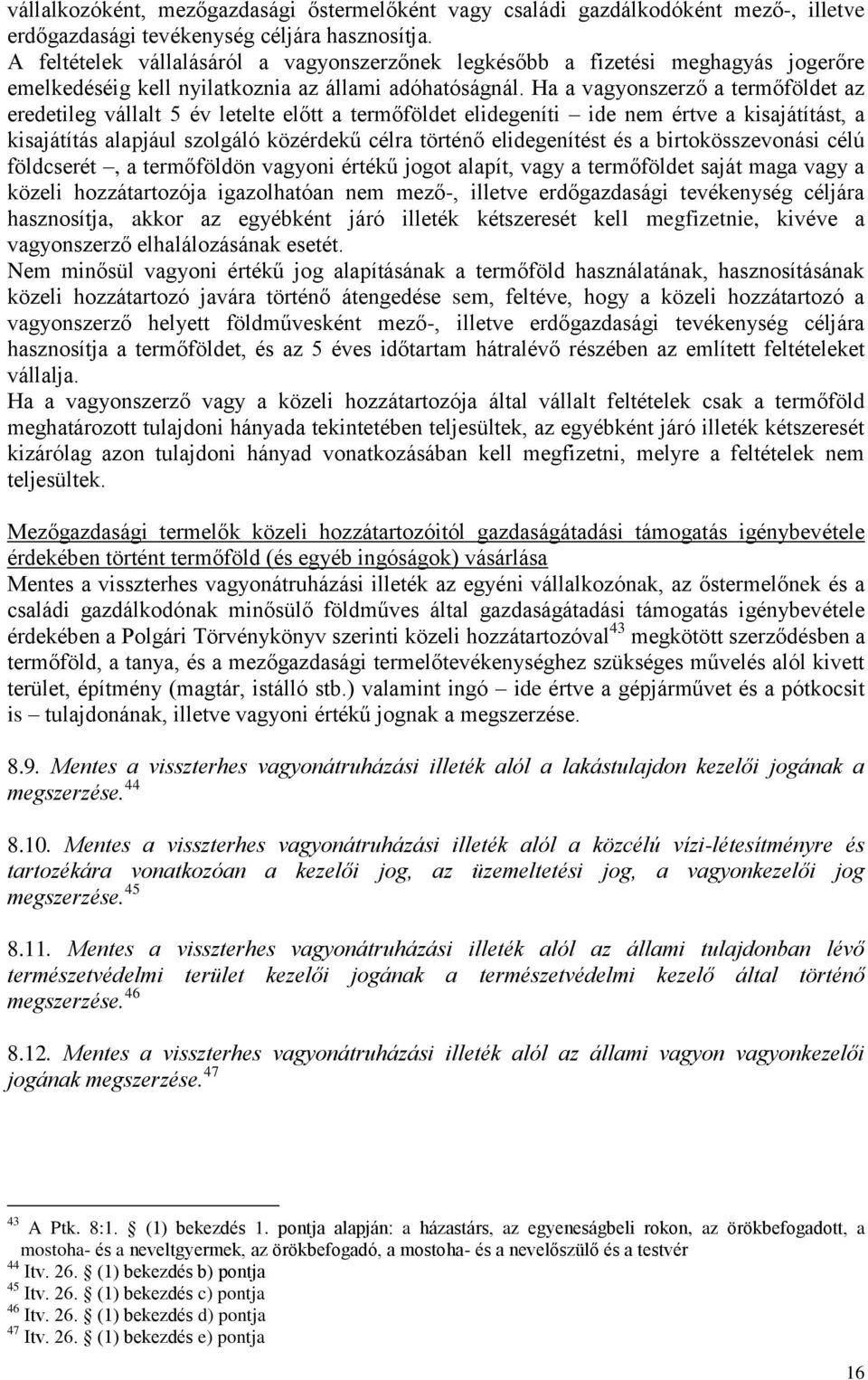 Ha a vagyonszerző a termőföldet az eredetileg vállalt 5 év letelte előtt a termőföldet elidegeníti ide nem értve a kisajátítást, a kisajátítás alapjául szolgáló közérdekű célra történő elidegenítést