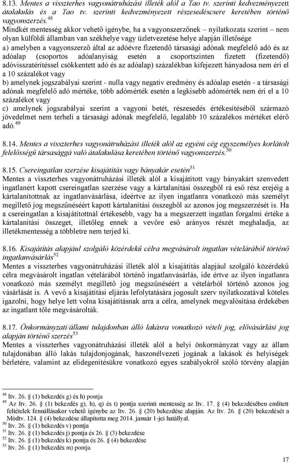 által az adóévre fizetendő társasági adónak megfelelő adó és az adóalap (csoportos adóalanyiság esetén a csoportszinten fizetett (fizetendő) adóvisszatérítéssel csökkentett adó és az adóalap)