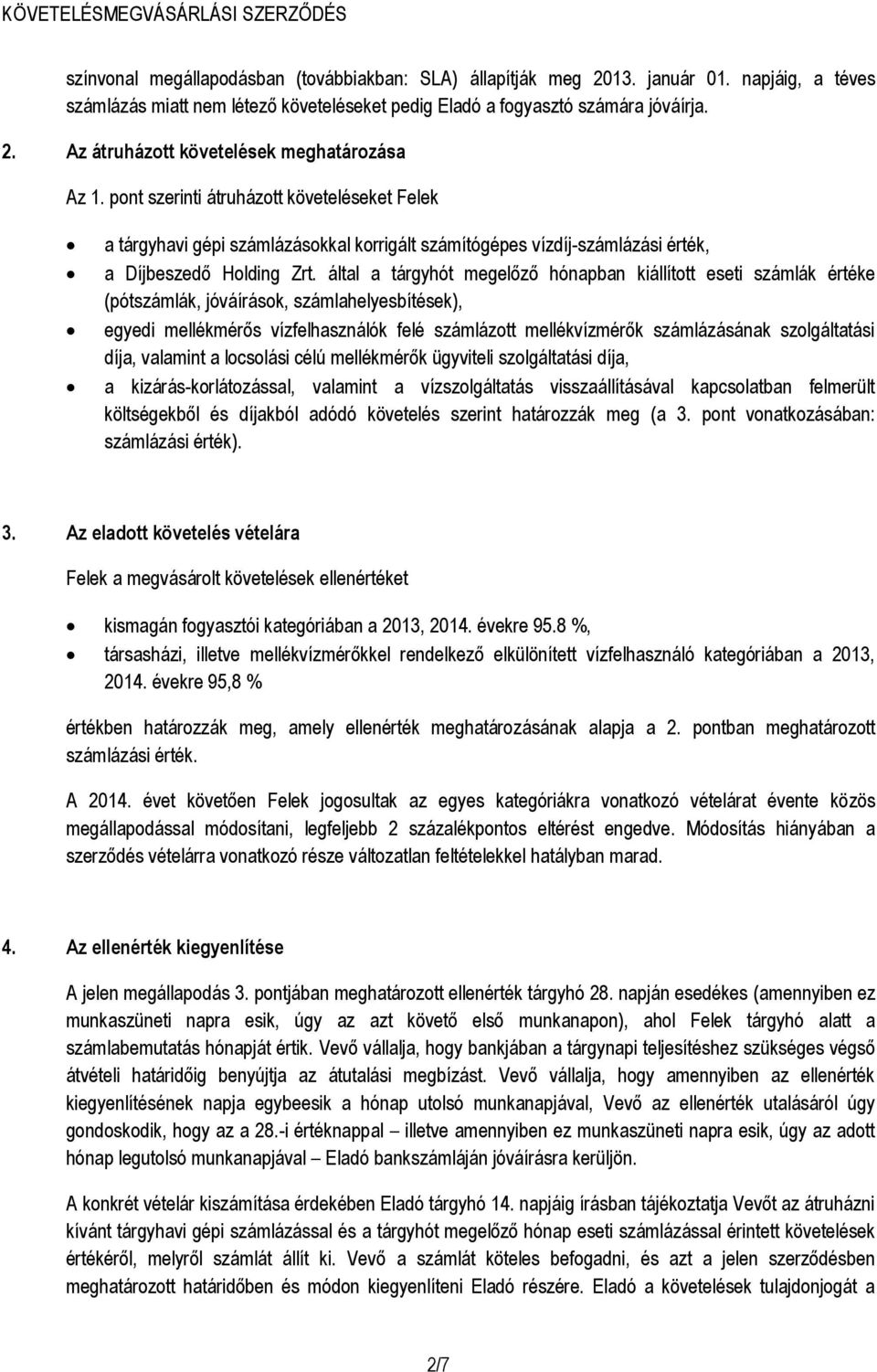 által a tárgyhót megelőző hónapban kiállított eseti számlák értéke (pótszámlák, jóváírások, számlahelyesbítések), egyedi mellékmérős vízfelhasználók felé számlázott mellékvízmérők számlázásának