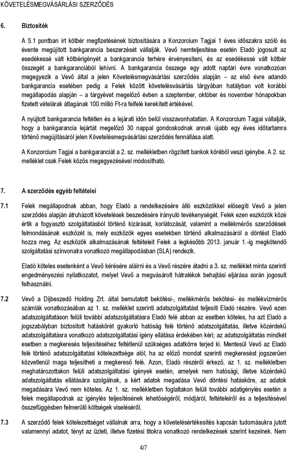 A bankgarancia összege egy adott naptári évre vonatkozóan megegyezik a Vevő által a jelen Követelésmegvásárlási szerződés alapján az első évre adandó bankgarancia esetében pedig a Felek között