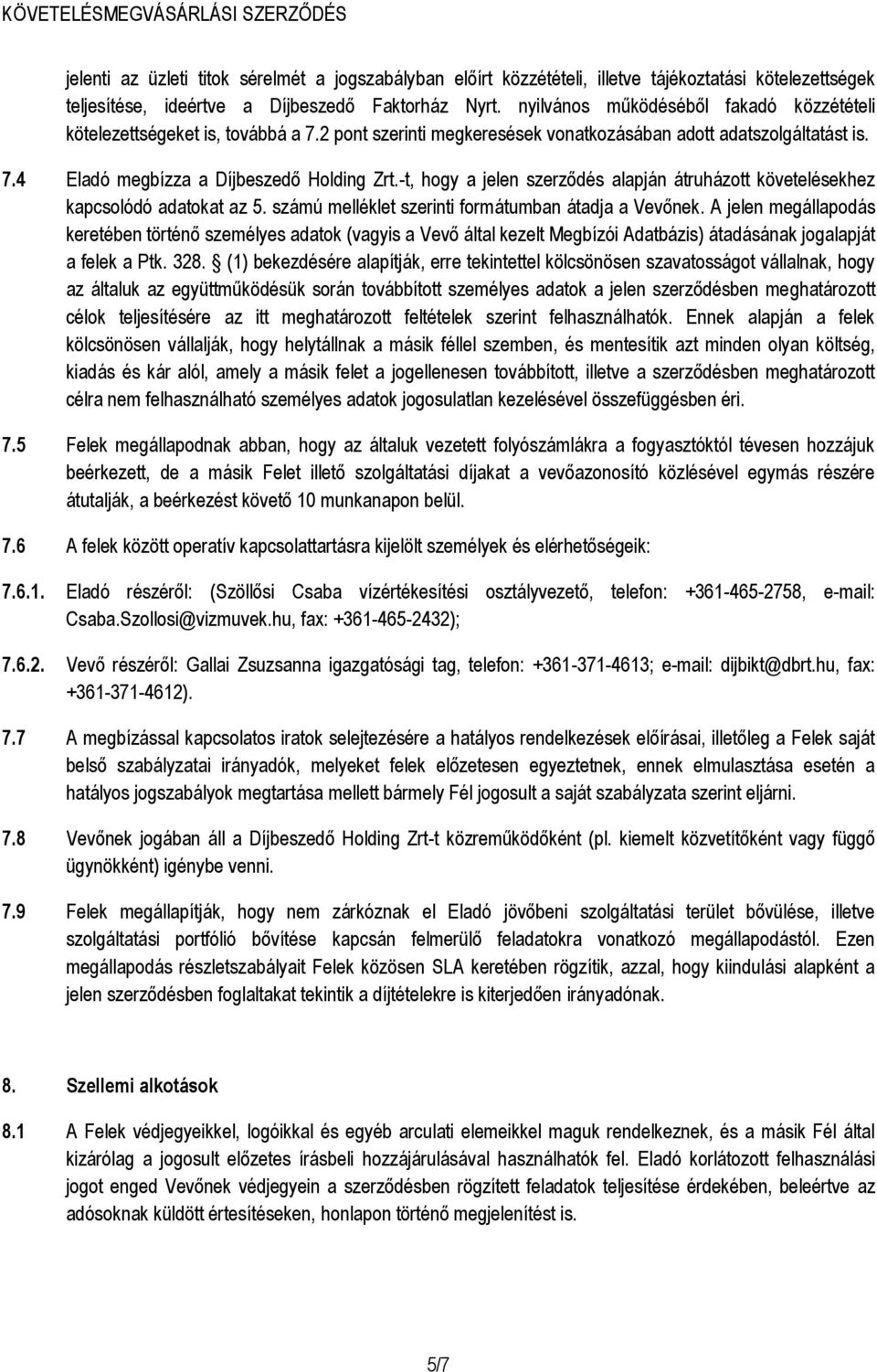 -t, hogy a jelen szerződés alapján átruházott követelésekhez kapcsolódó adatokat az 5. számú melléklet szerinti formátumban átadja a Vevőnek.