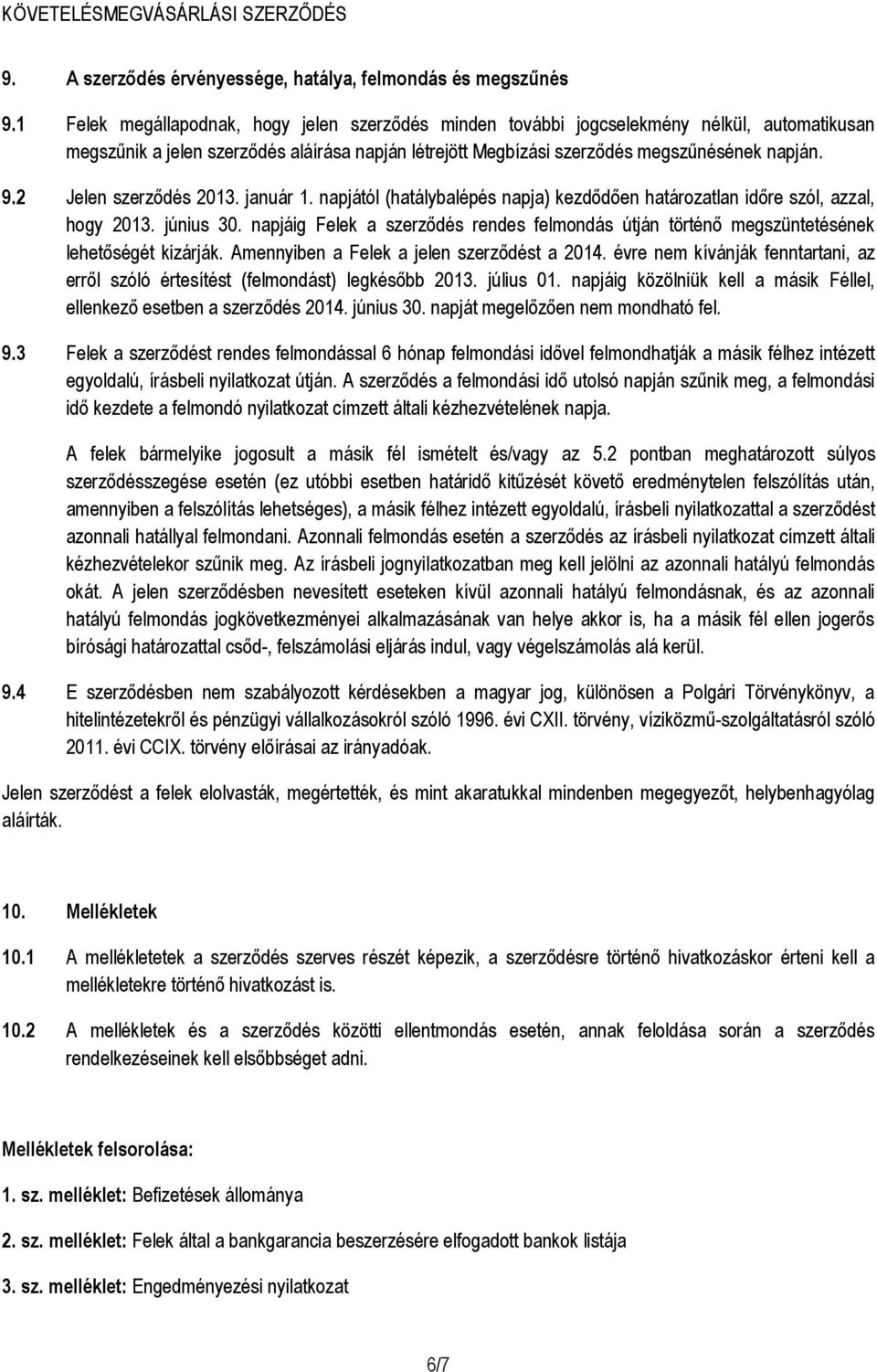 2 Jelen szerződés 2013. január 1. napjától (hatálybalépés napja) kezdődően határozatlan időre szól, azzal, hogy 2013. június 30.