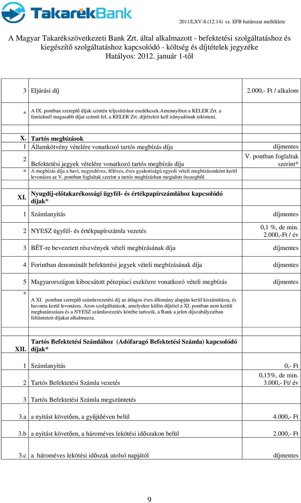 pontban foglaltak szerint A megbízás díja a havi, negyedéves, féléves, éves gyakoriságú egyedi vételi megbízásonként kerül levonásra az V.