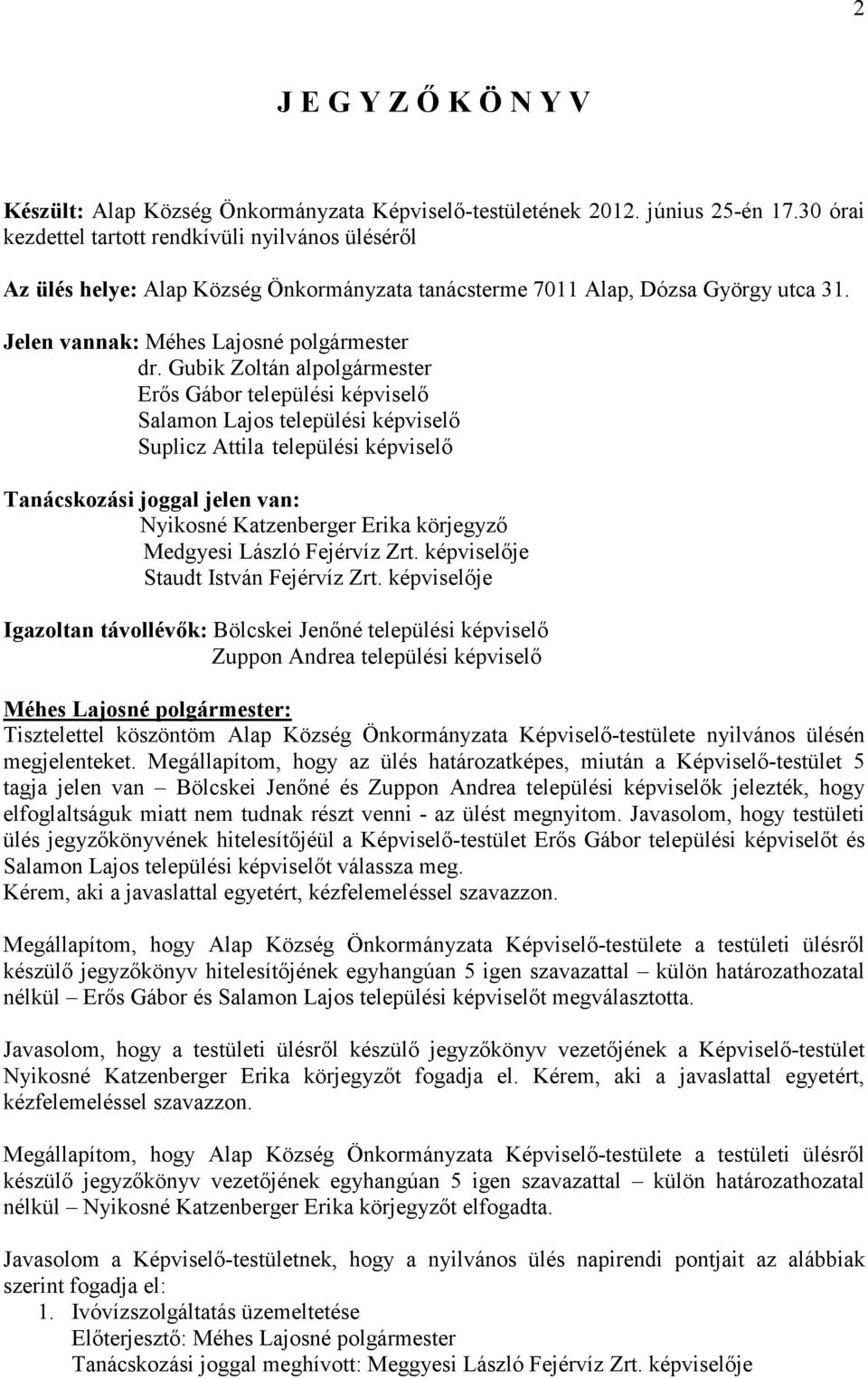 Gubik Zoltán alpolgármester Erıs Gábor települési képviselı Salamon Lajos települési képviselı Suplicz Attila települési képviselı Tanácskozási joggal jelen van: Nyikosné Katzenberger Erika körjegyzı