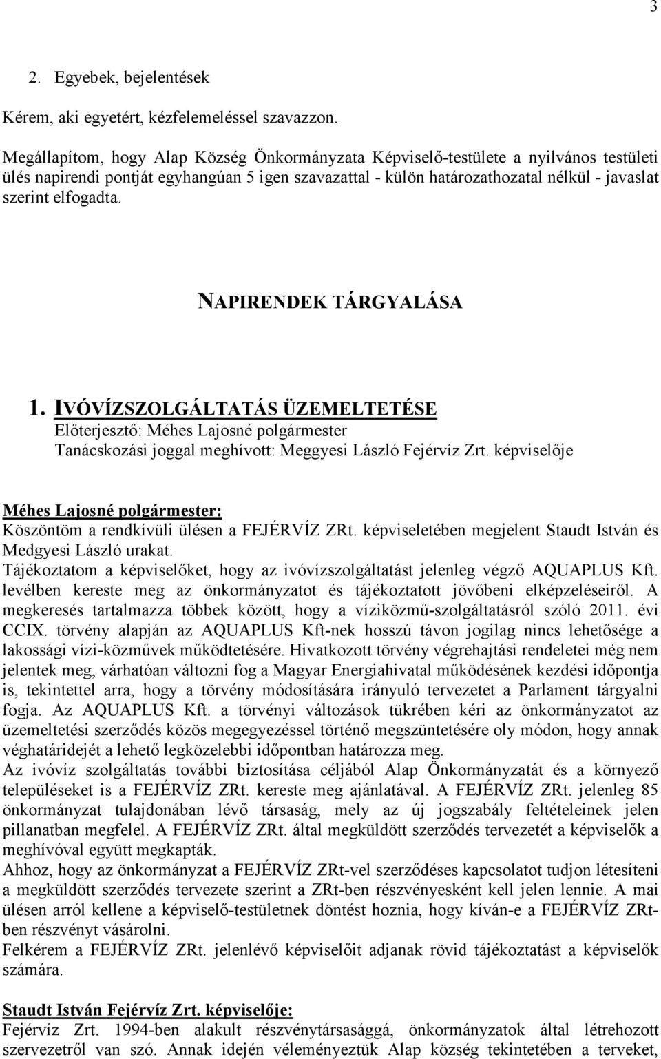 elfogadta. NAPIRENDEK TÁRGYALÁSA 1. IVÓVÍZSZOLGÁLTATÁS ÜZEMELTETÉSE Elıterjesztı: Méhes Lajosné polgármester Tanácskozási joggal meghívott: Meggyesi László Fejérvíz Zrt.