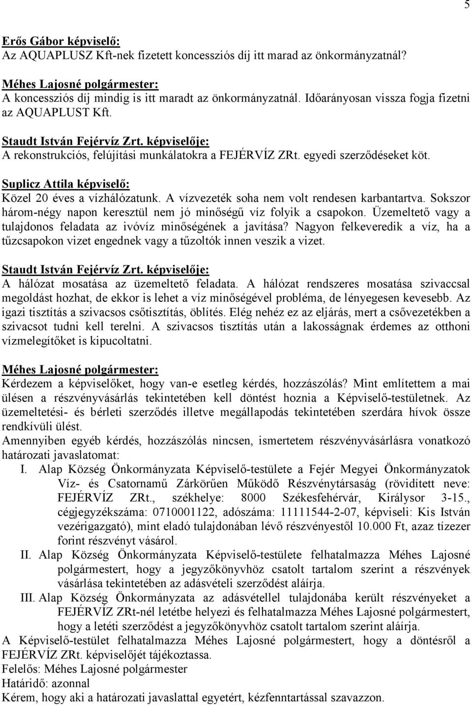 Suplicz Attila képviselı: Közel 20 éves a vízhálózatunk. A vízvezeték soha nem volt rendesen karbantartva. Sokszor három-négy napon keresztül nem jó minıségő víz folyik a csapokon.