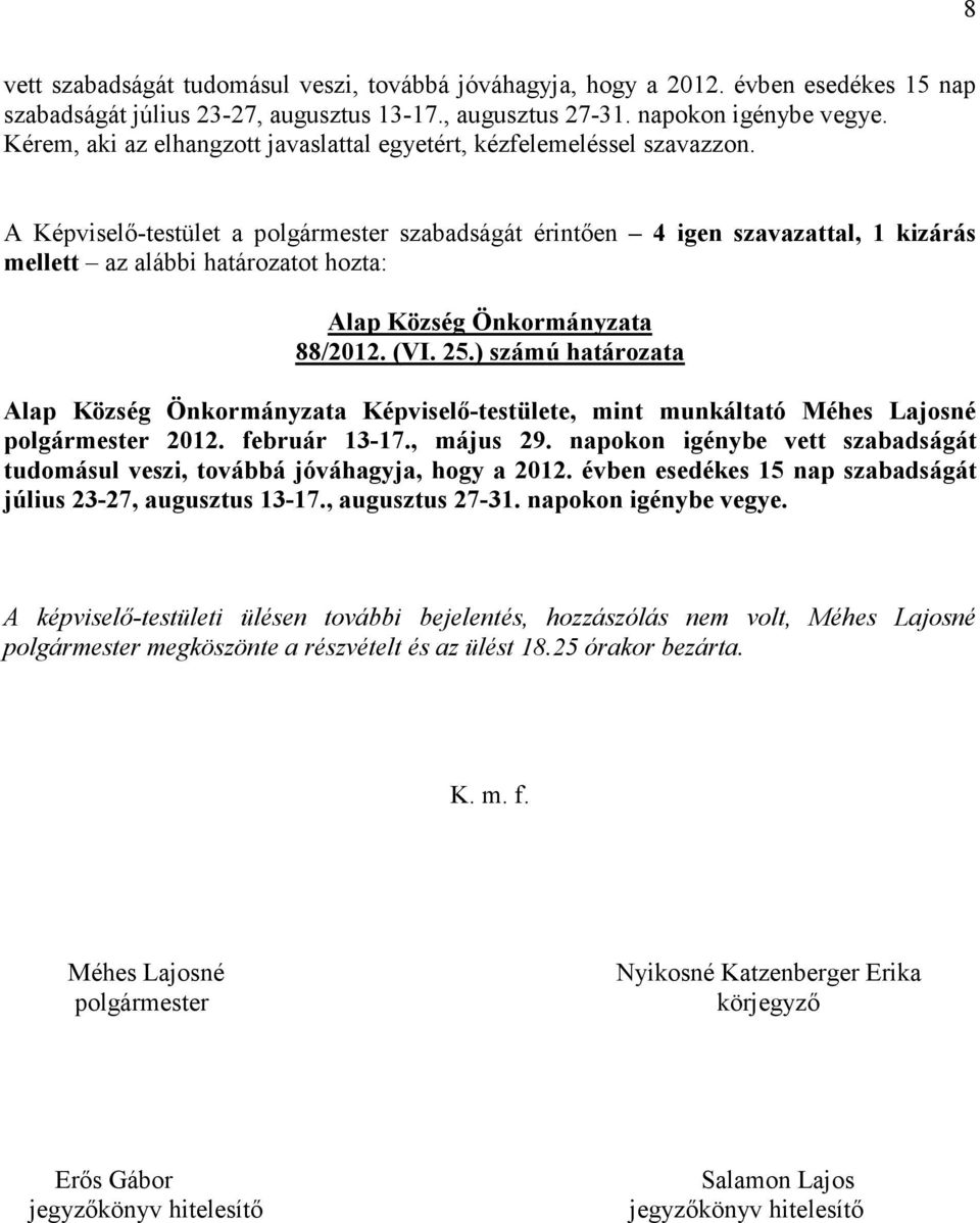 A Képviselı-testület a polgármester szabadságát érintıen 4 igen szavazattal, 1 kizárás mellett az alábbi határozatot hozta: Alap Község Önkormányzata 88/2012. (VI. 25.