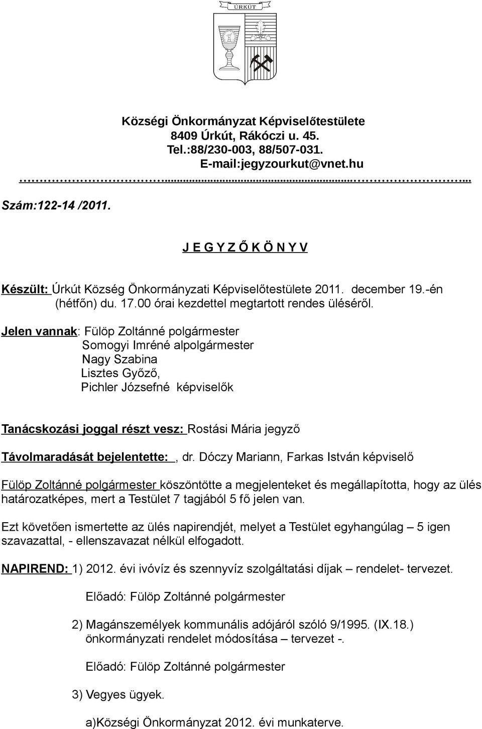 Jelen vannak: Fülöp Zoltánné polgármester Somogyi Imréné alpolgármester Nagy Szabina Lisztes Győző, Pichler Józsefné képviselők Tanácskozási joggal részt vesz: Rostási Mária jegyző Távolmaradását