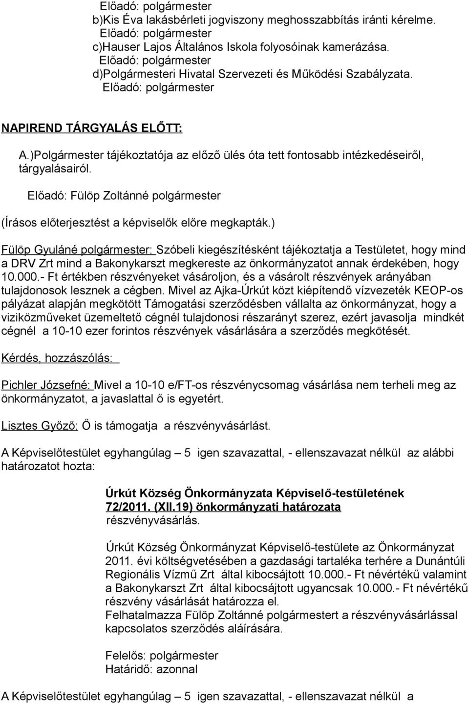 Fülöp Gyuláné polgármester: Szóbeli kiegészítésként tájékoztatja a Testületet, hogy mind a DRV Zrt mind a Bakonykarszt megkereste az önkormányzatot annak érdekében, hogy 10.000.