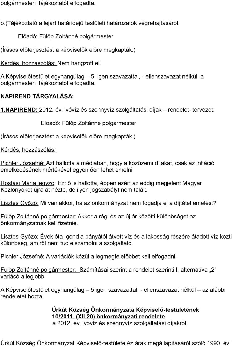 évi ivóvíz és szennyvíz szolgáltatási díjak rendelet- tervezet. Pichler Józsefné: Azt hallotta a médiában, hogy a közüzemi díjakat, csak az infláció emelkedésének mértékével egyenlően lehet emelni.