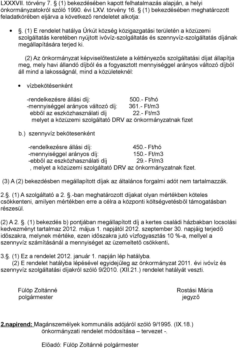 (1) E rendelet hatálya Úrkút község közigazgatási területén a közüzemi szolgáltatás keretében nyújtott ivóvíz-szolgáltatás és szennyvíz-szolgáltatás díjának megállapítására terjed ki.