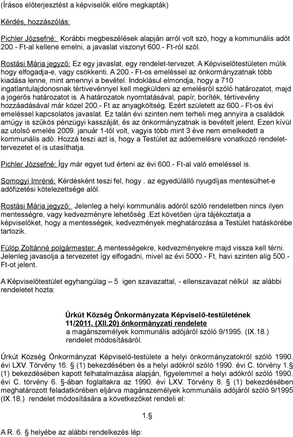 - Ft-os emeléssel az önkormányzatnak több kiadása lenne, mint amennyi a bevétel.