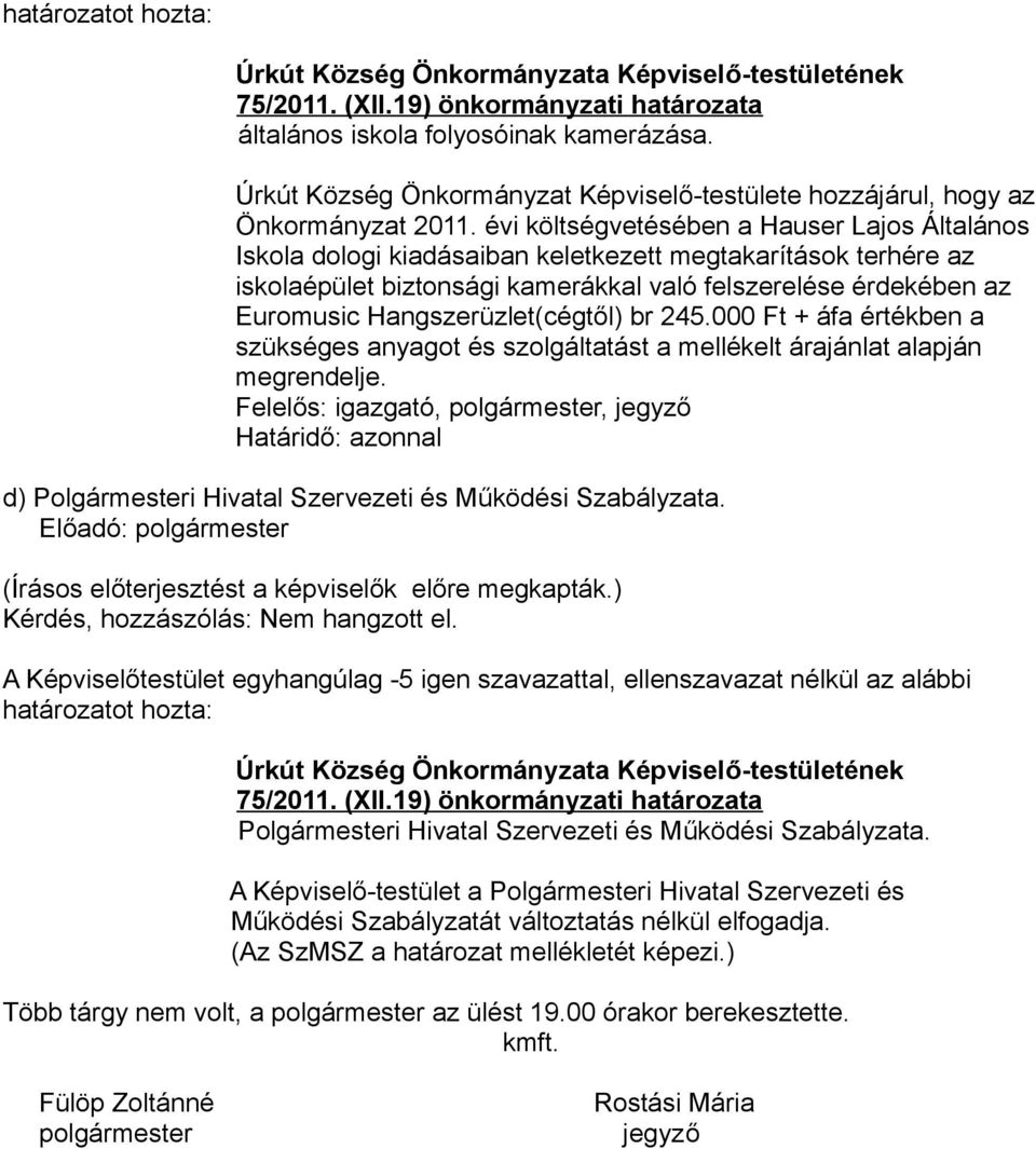 Hangszerüzlet(cégtől) br 245.000 Ft + áfa értékben a szükséges anyagot és szolgáltatást a mellékelt árajánlat alapján megrendelje.