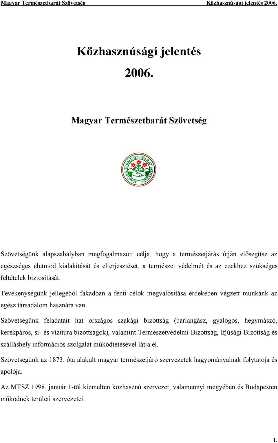 az ezekhez szükséges feltételek biztosítását. Tevékenységünk jellegéből fakadóan a fenti célok megvalósítása érdekében végzett munkánk az egész társadalom hasznára van.