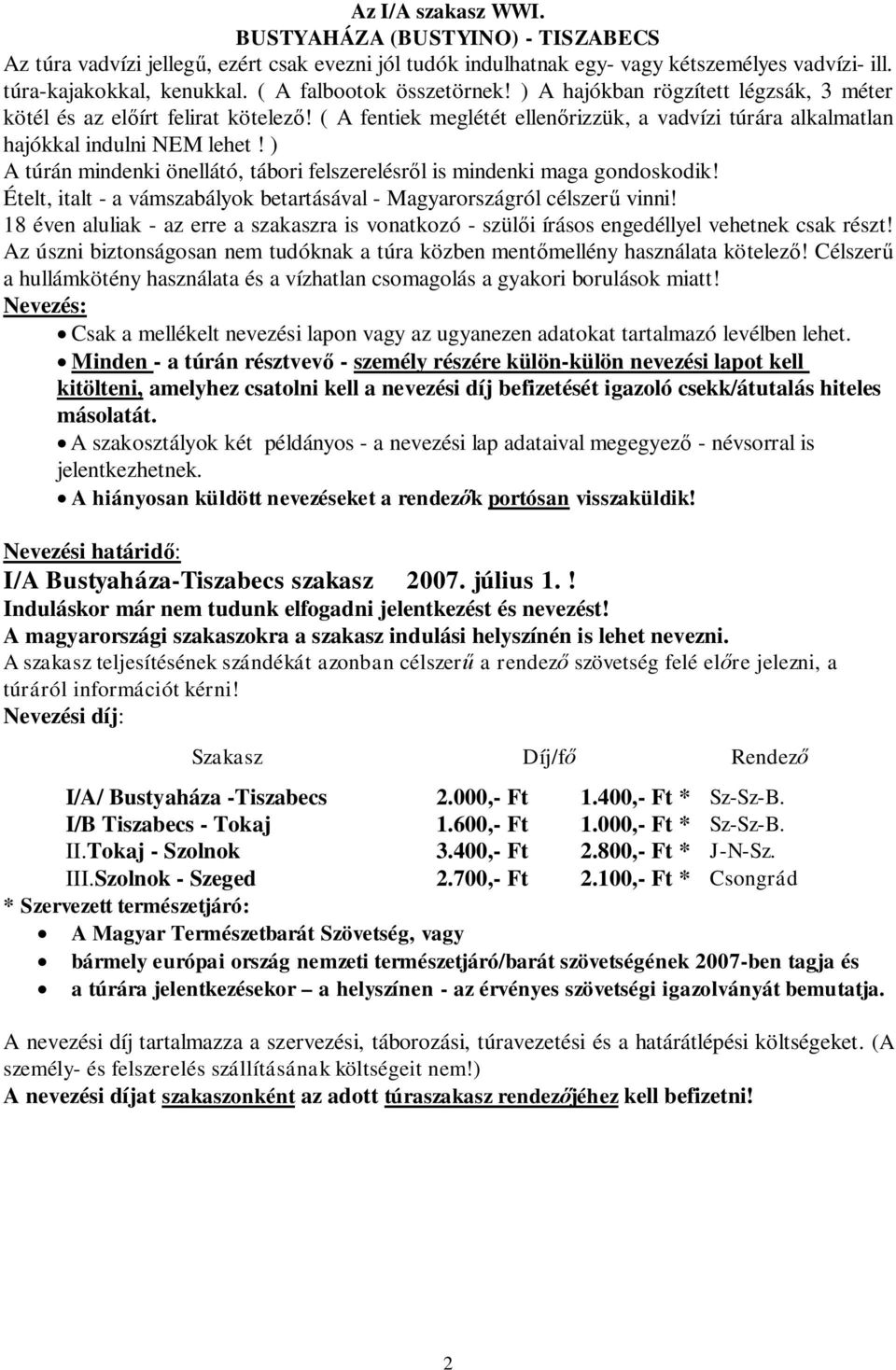 ) A túrán mindenki önellátó, tábori felszerelésr l is mindenki maga gondoskodik! Ételt, italt - a vámszabályok betartásával - Magyarországról célszer vinni!