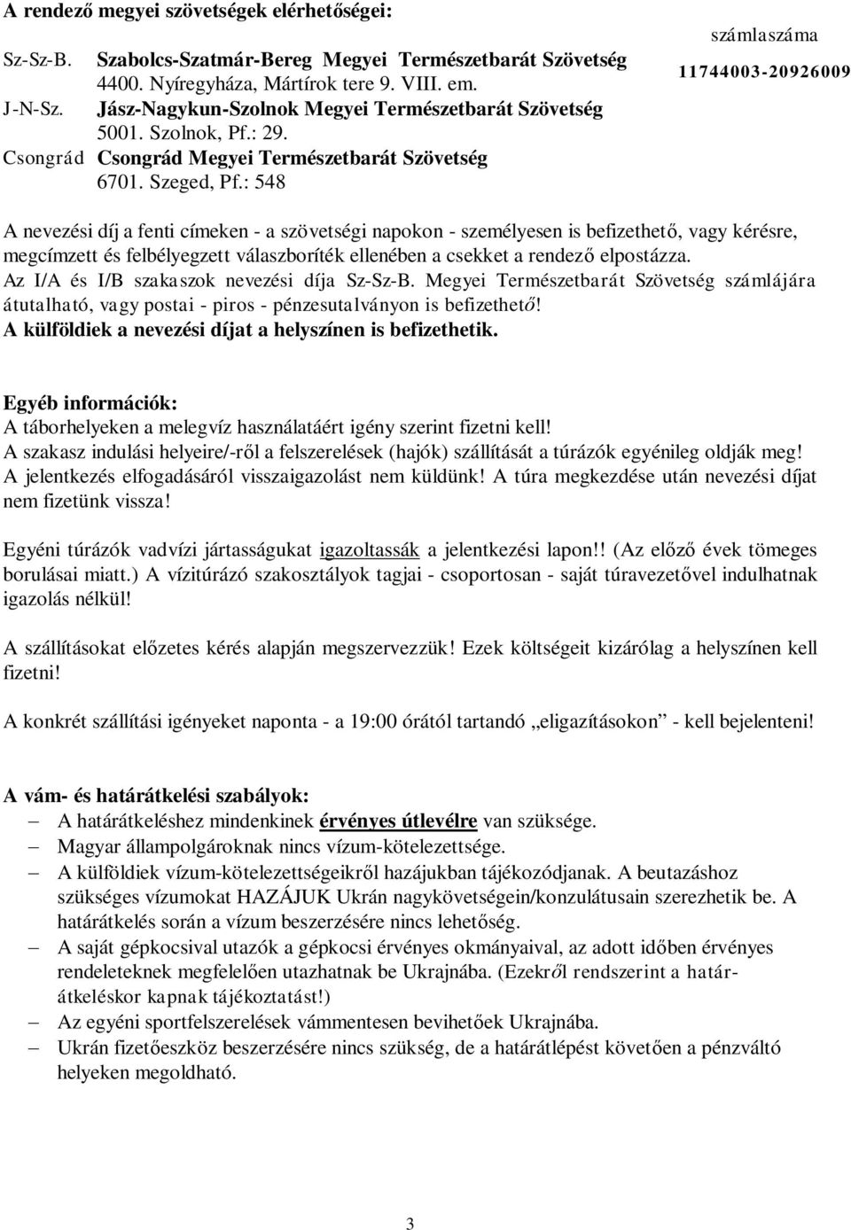 : 548 számlaszáma 11744003-20926009 A nevezési díj a fenti címeken - a szövetségi napokon - személyesen is befizethet, vagy kérésre, megcímzett és felbélyegzett válaszboríték ellenében a csekket a