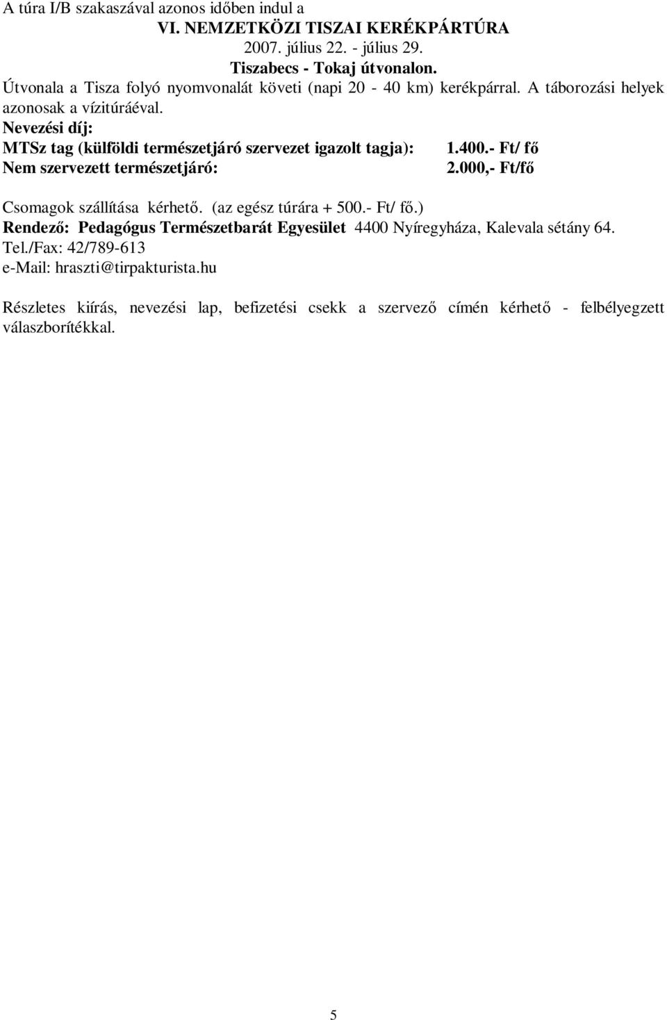 Nevezési díj: MTSz tag (külföldi természetjáró szervezet igazolt tagja): 1.400.- Ft/ f Nem szervezett természetjáró: 2.000,- Ft/f Csomagok szállítása kérhet.