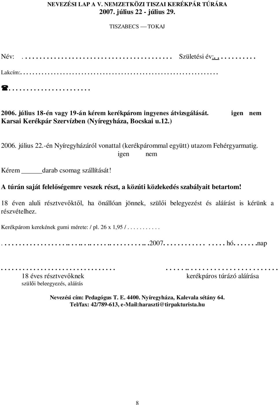 -én Nyíregyházáról vonattal (kerékpárommal együtt) utazom Fehérgyarmatig. igen nem Kérem darab csomag szállítását! A túrán saját felel ségemre veszek részt, a közúti közlekedés szabályait betartom!