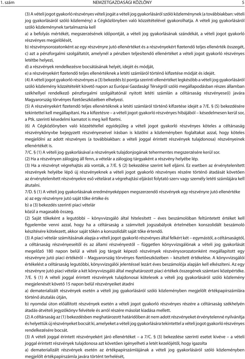 A vételi jog gyakorlásáról szóló közleménynek tartalmaznia kell a) a befolyás mértékét, megszerzésének időpontját, a vételi jog gyakorlásának szándékát, a vételi jogot gyakorló részvényes